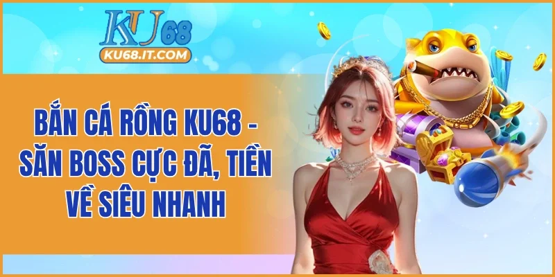 Bắn Cá Rồng KU68