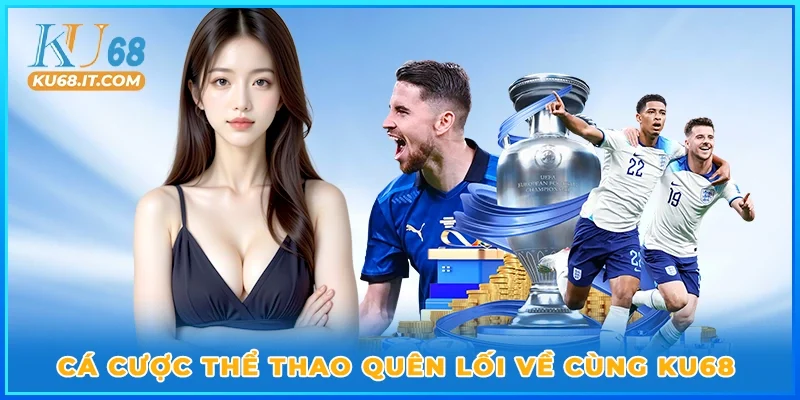 Cá cược thể thao quên lối về cùng KU68
