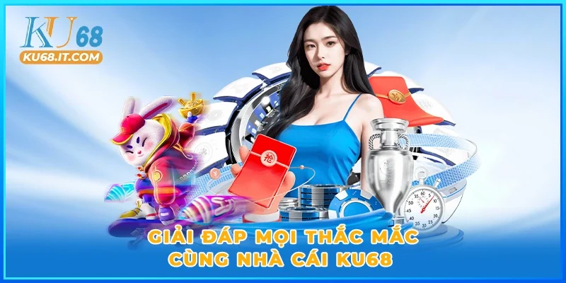 Giải đáp mọi thắc mắc cùng nhà cái KU68
