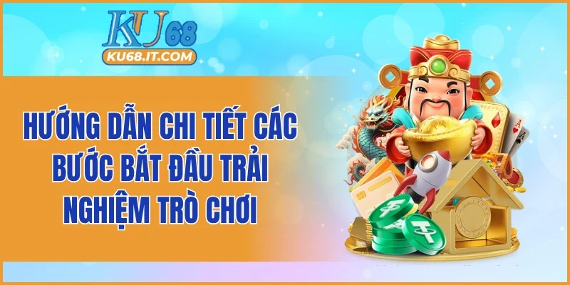 Hướng dẫn chi tiết các bước bắt đầu trải nghiệm trò chơi