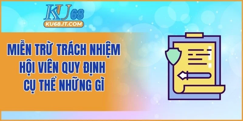 Miễn trừ trách nhiệm hội viên quy định cụ thể những gì