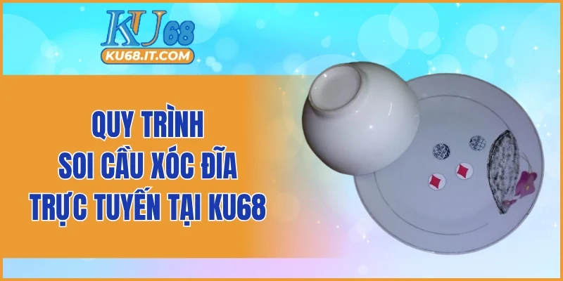 Quy trình soi cầu xóc đĩa trực tuyến tại KU68