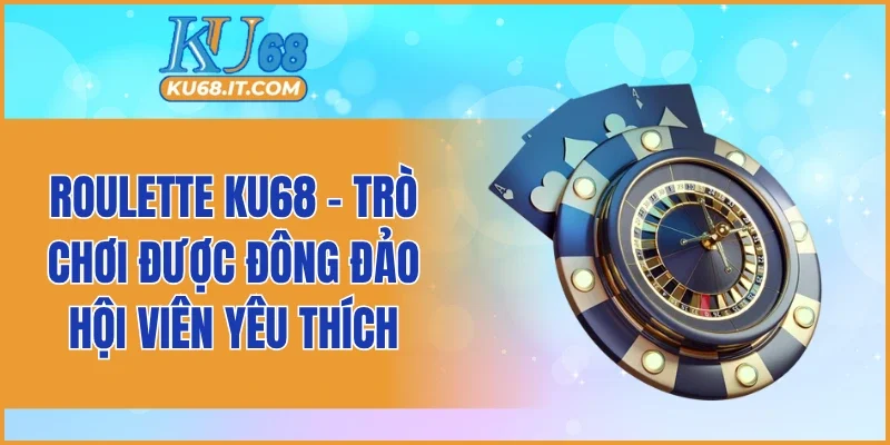 Roulette KU68 - trò chơi được đông đảo hội viên yêu thích